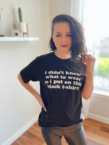 I Didn't Know What To Wear So I Put On This Black T-Shirt